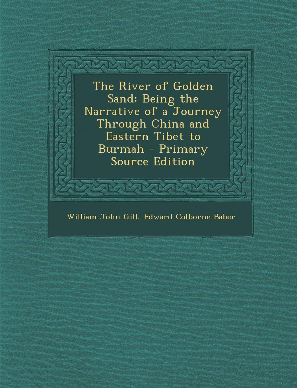 River of Golden Sand: Being the Narrative of a Journey Through China and Eastern Tibet to Burmah Politics & History