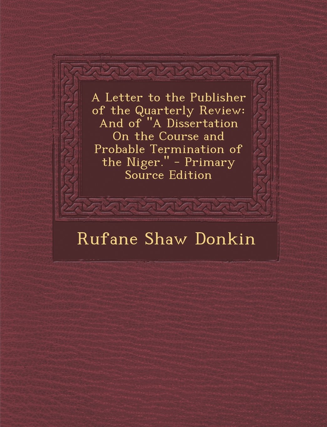 A Letter to the Publisher of the Quarterly Review: And of a Dissertation on the Course and Probable Termination of the Niger. - Primary Source Edition Contemporary literature Books