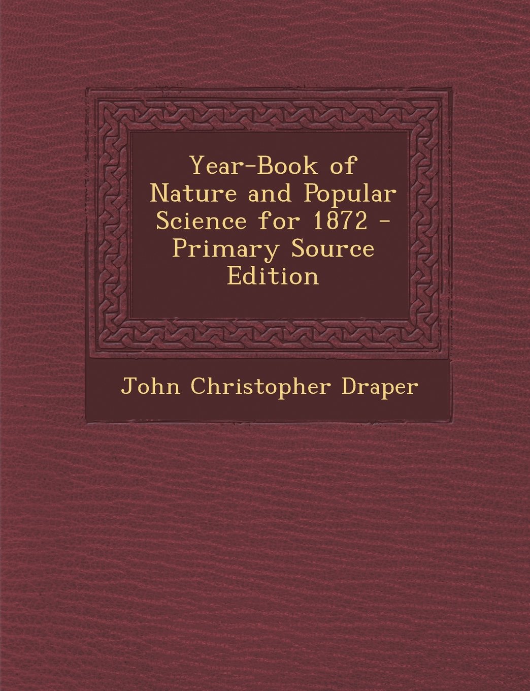 Year-Book of Nature and Popular Science for 1872 General education