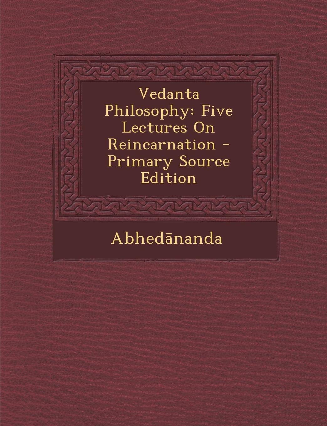 Vedanta Philosophy: Five Lectures on Reincarnation Politics & History
