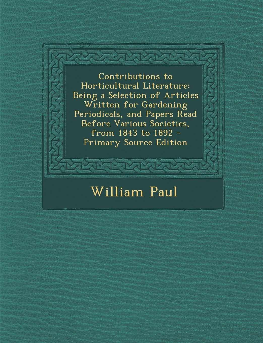 Contributions to Horticultural Literature: Being a Selection of Articles Written for Gardening Periodicals, and Papers Read Before Various Societies, Garden & Plants