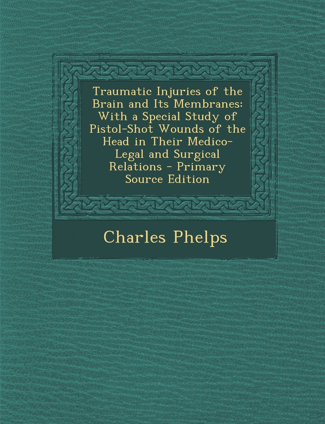 Traumatic Injuries of the Brain and Its Membranes: With a Special Study of Pistol-Shot Wounds of the Head in Their Medico-Legal and Surgical Relations Law