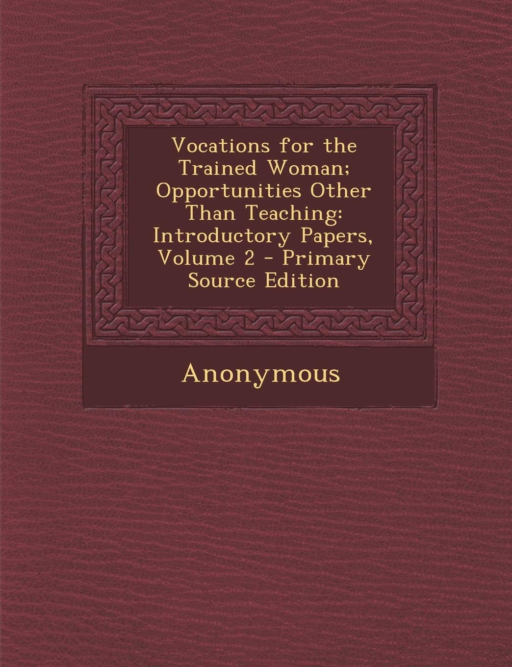 Vocations for the Trained Woman; Opportunities Other Than Teaching: Introductory Papers, Volume 2 Business, Finance & Career