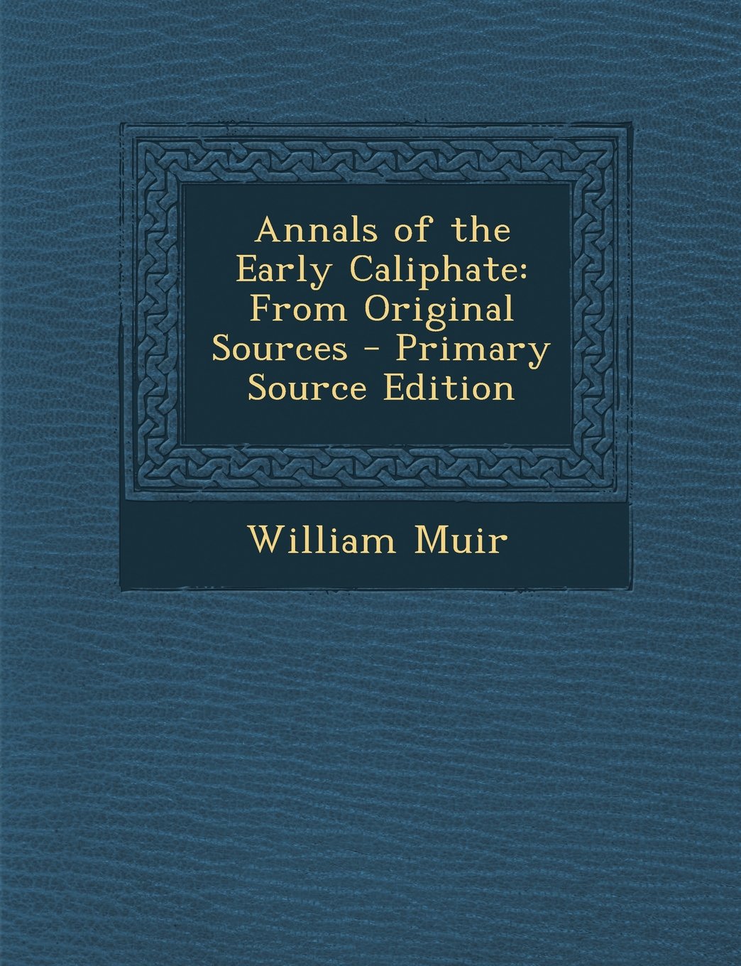 Annals of the Early Caliphate, from Original Sources Politics & History