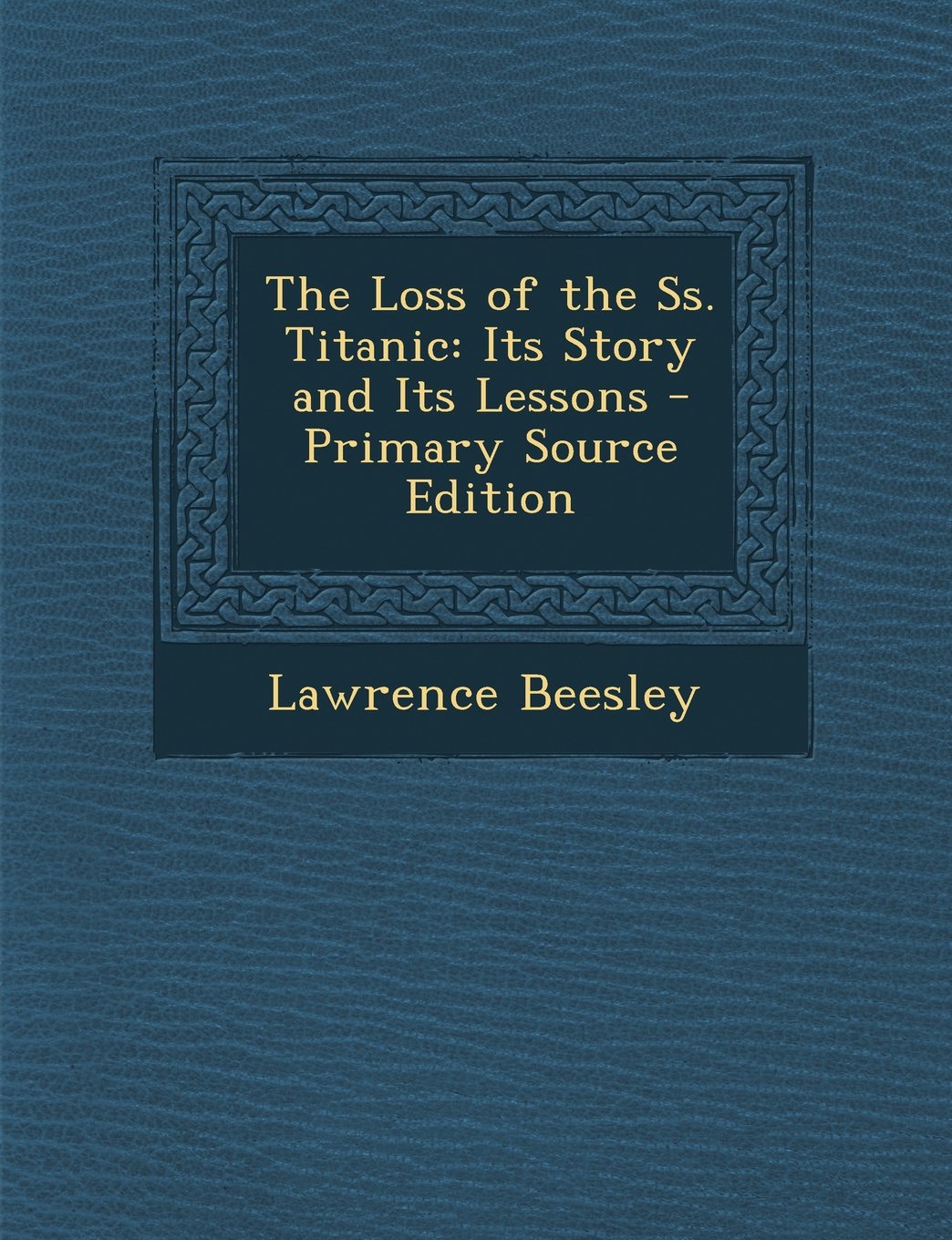 The Loss of the SS. Titanic: Its Story and Its Lessons - Primary Source Edition Contemporary literature