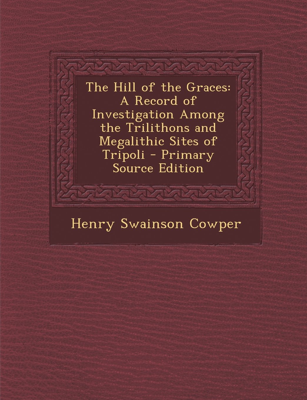 Hill of the Graces: A Record of Investigation Among the Trilithons and Megalithic Sites of Tripoli Politics & History
