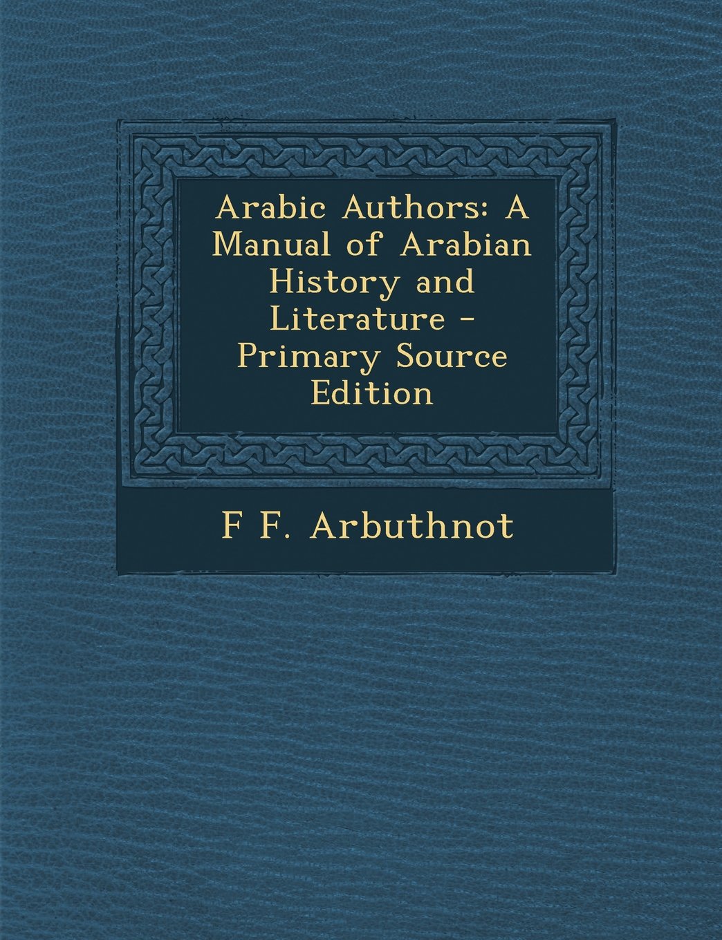 Arabic Authors: A Manual of Arabian History and Literature - Primary Source Edition Contemporary literature