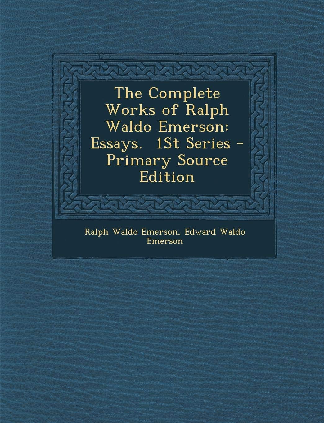 The Complete Works of Ralph Waldo Emerson: Essays. 1st Series Contemporary literature