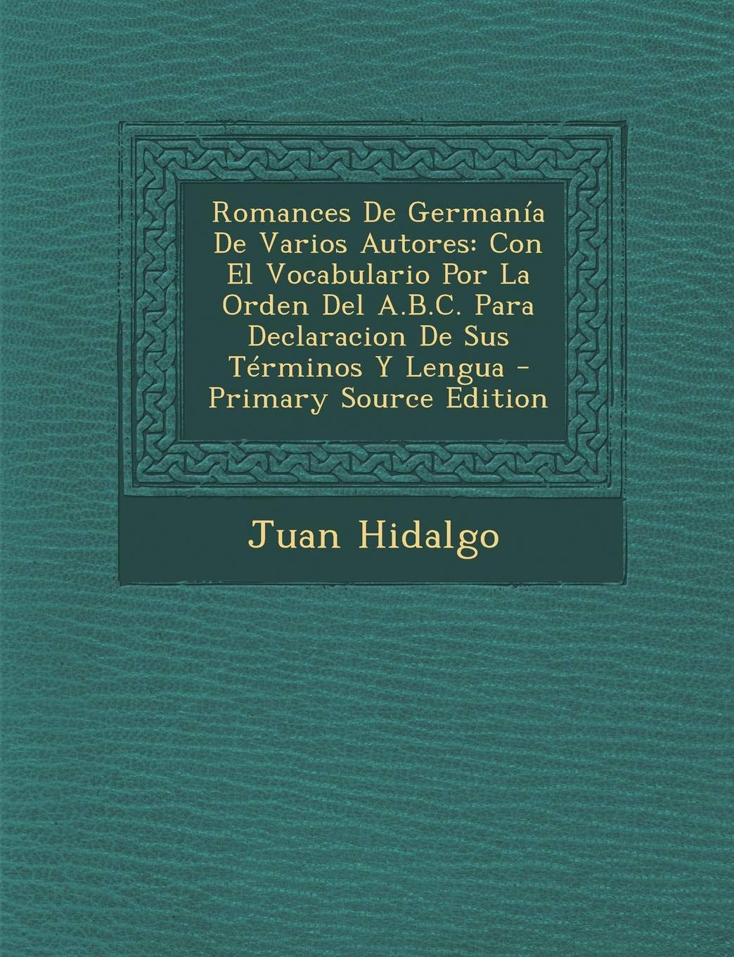 Romances de Germania de Varios Autores: Con El Vocabulario Por La Orden del A.B.C. Para Declaracion de Sus Terminos y Lengua (Primary Source) Contemporary literature