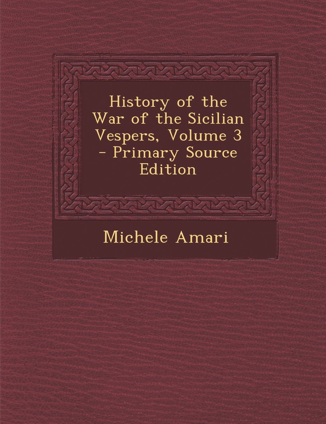 History of the War of the Sicilian Vespers, Volume 3 Politics & History