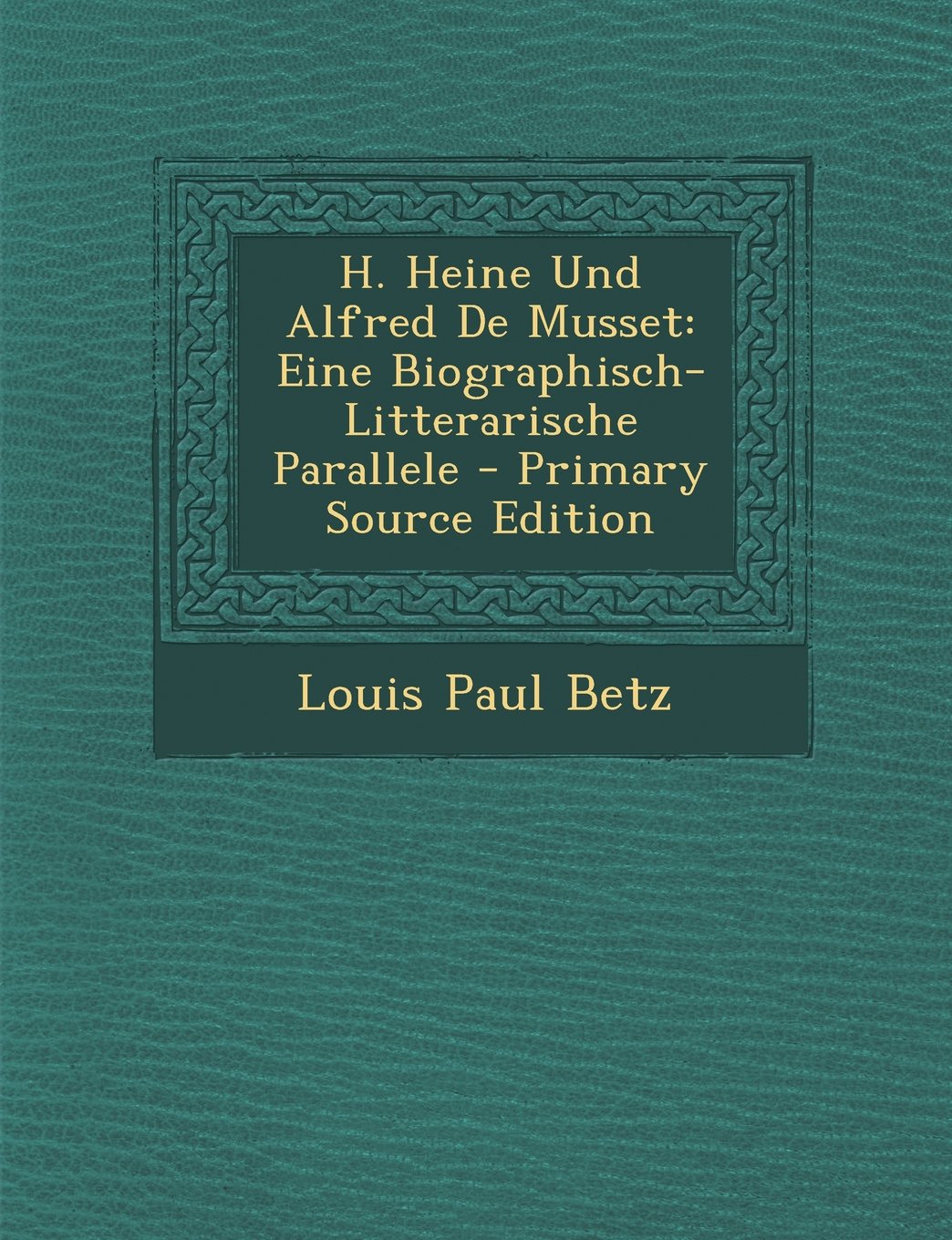H. Heine Und Alfred de Musset: Eine Biographisch-Litterarische Parallele Memories