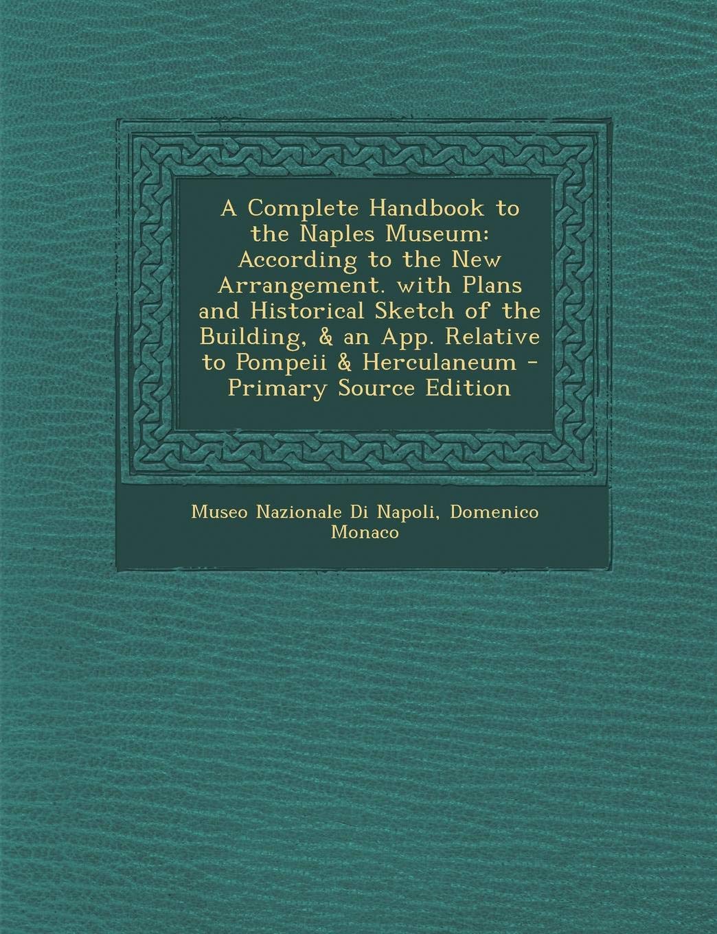 A Complete Handbook to the Naples Museum: According to the New Arrangement. with Plans and Historical Sketch of the Building, & an App. Relative to Pompeii & Herculaneum Film, Art & Culture