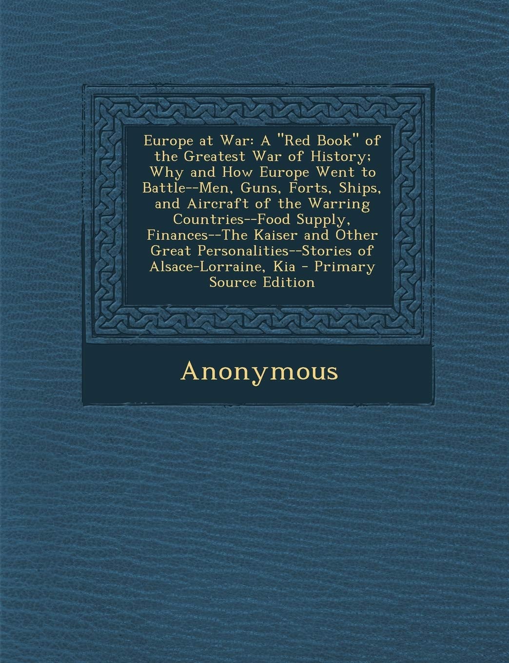 Europe at War: A Red Book of the Greatest War of History; Why and How Europe Went to Battle--Men, Guns, Forts, Ships, and Aircraft of Politics & History