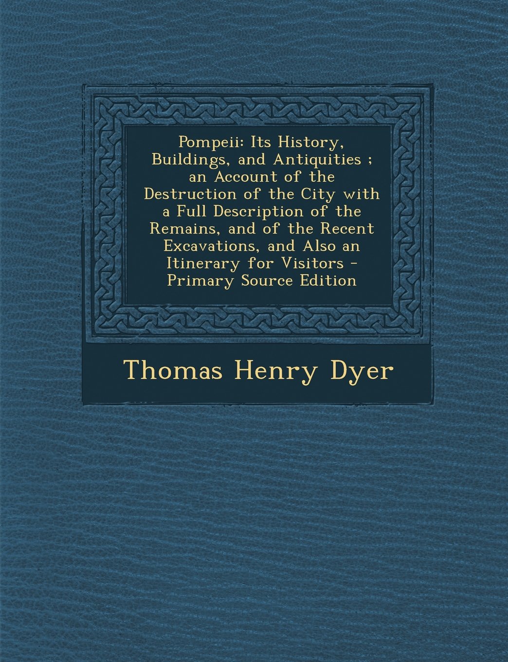Pompeii: Its History, Buildings, and Antiquities; An Account of the Destruction of the City with a Full Description of the Rema Politics & History