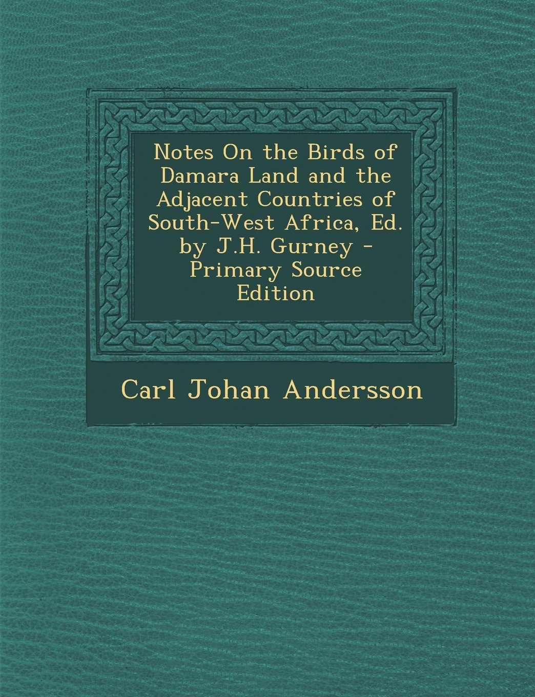Notes on the Birds of Damara Land and the Adjacent Countries of South-West Africa, Ed. by J.H. Gurney Politics & History