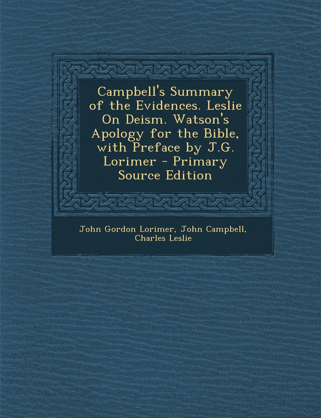 Campbell's Summary of the Evidences. Leslie on Deism. Watson's Apology for the Bible, with Preface by J.G. Lorimer Politics & History