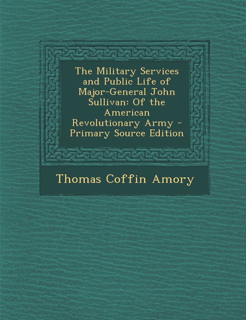 Military Services and Public Life of Major-General John Sullivan: Of the American Revolutionary Army Memories