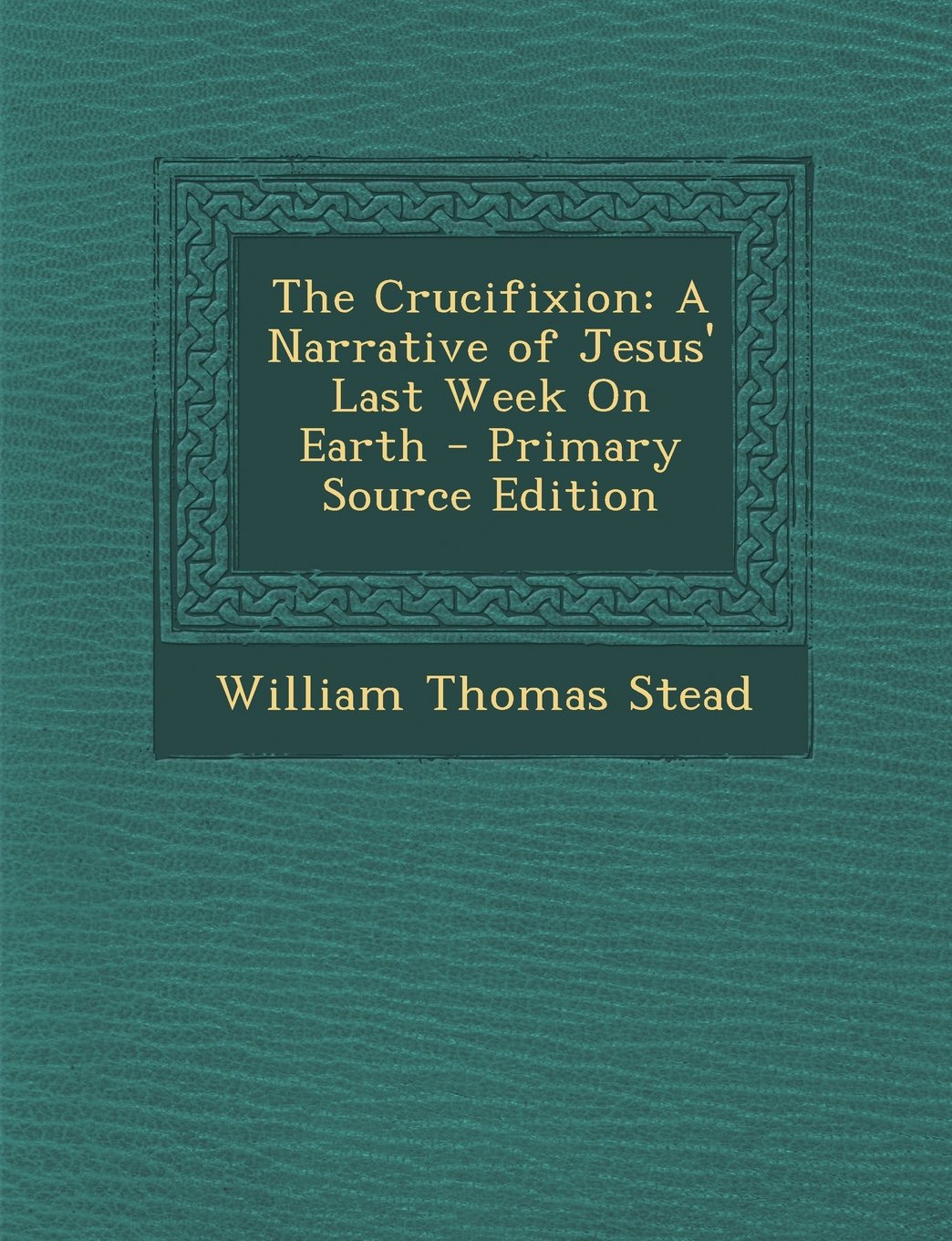 Crucifixion: A Narrative of Jesus' Last Week on Earth Politics & History
