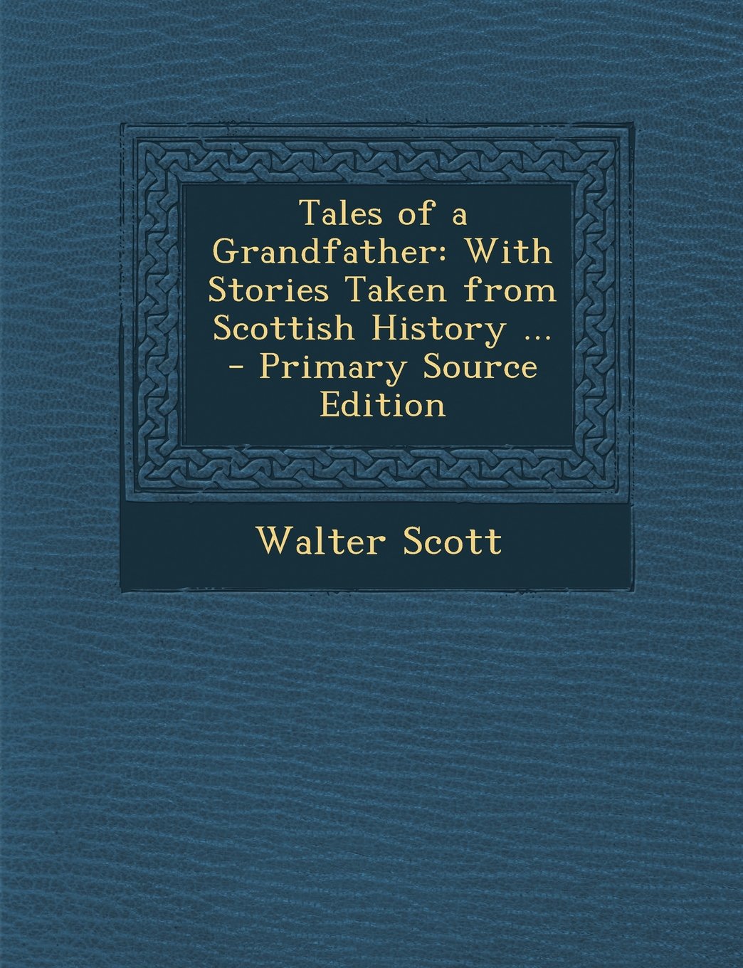 Tales of a Grandfather: With Stories Taken from Scottish History ... - Primary Source Edition Contemporary literature
