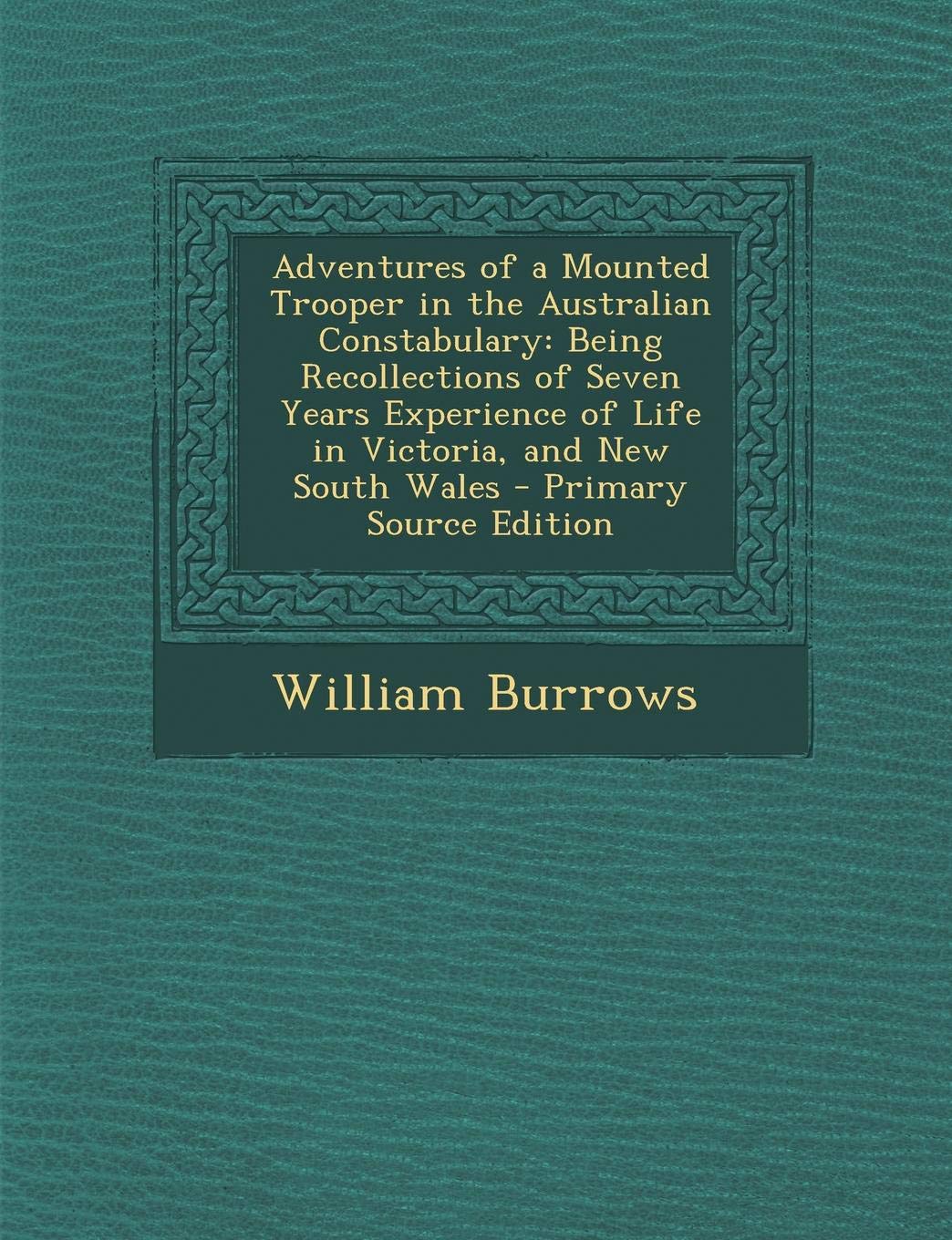 Adventures of a Mounted Trooper in the Australian Constabulary: Being Recollections of Seven Years Experience of Life in Victoria, and New South Wales Contemporary literature Books