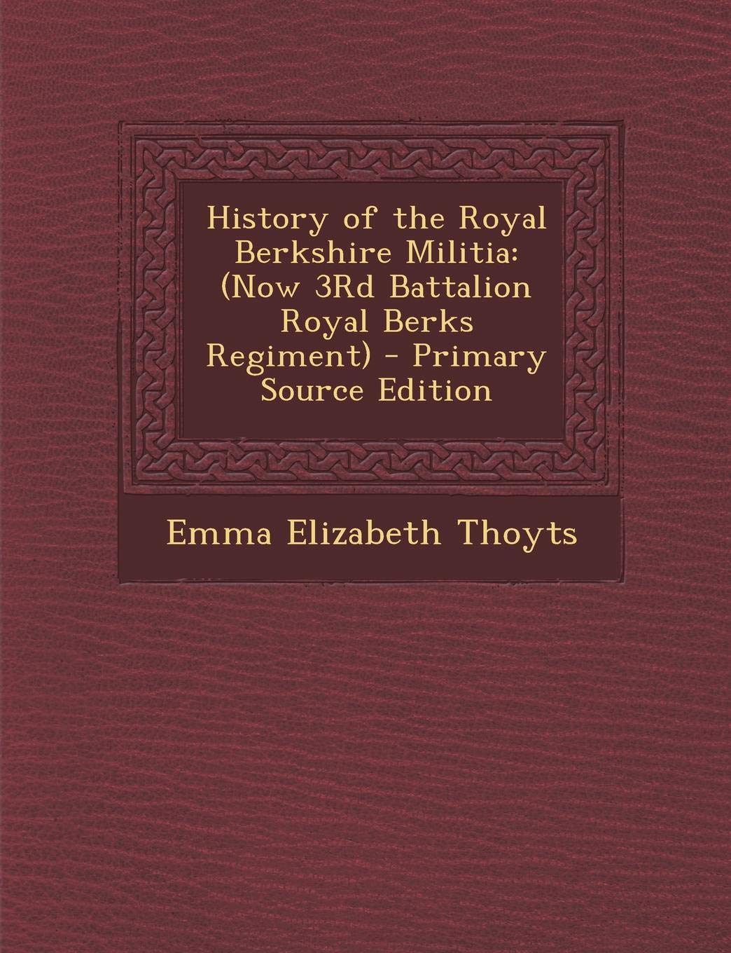 History of the Royal Berkshire Militia: (Now 3rd Battalion Royal Berks Regiment) Politics & History