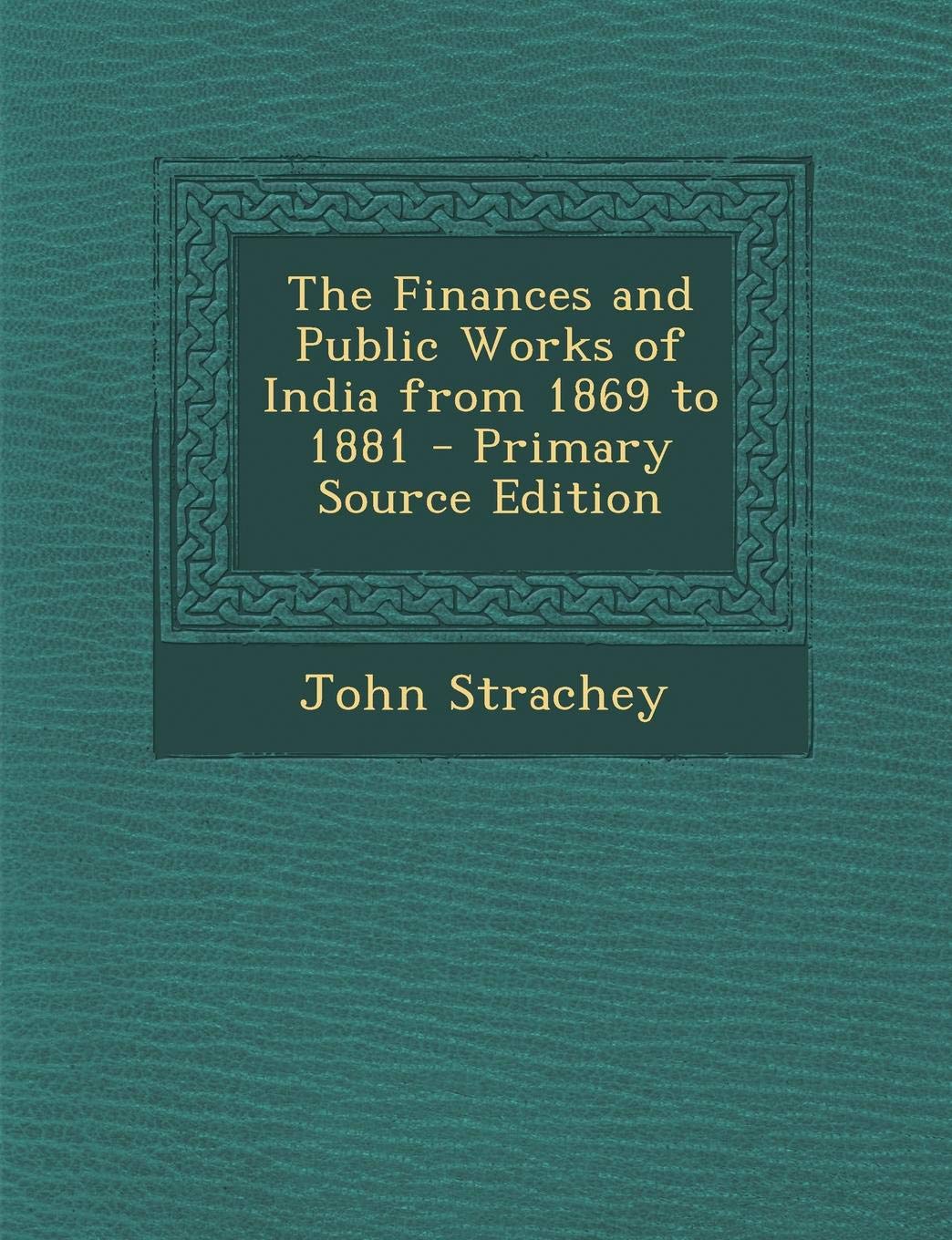 Finances and Public Works of India from 1869 to 1881 Business, Finance & Career