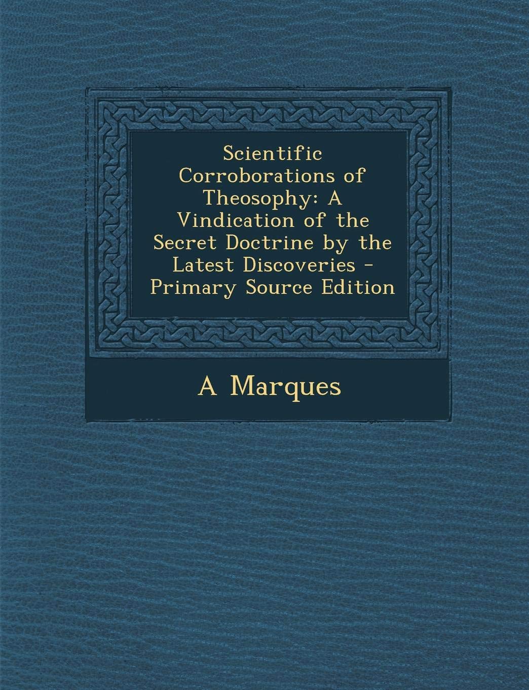 Scientific Corroborations of Theosophy: A Vindication of the Secret Doctrine by the Latest Discoveries Contemporary literature