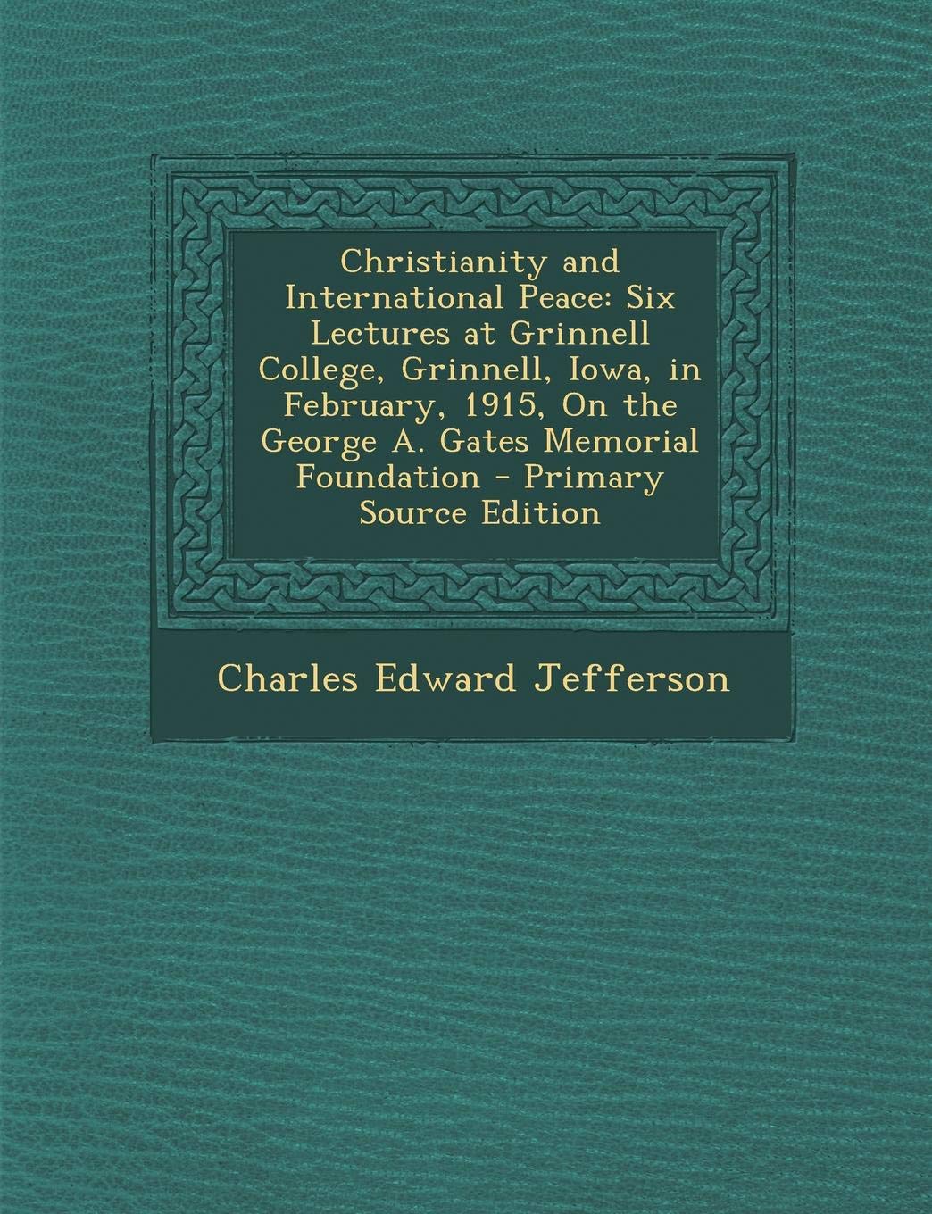 Christianity and International Peace: Six Lectures at Grinnell College, Grinnell, Iowa, in February, 1915, on the George A. Gates Memorial Foundation - Primary Source Edition Contemporary literature Books