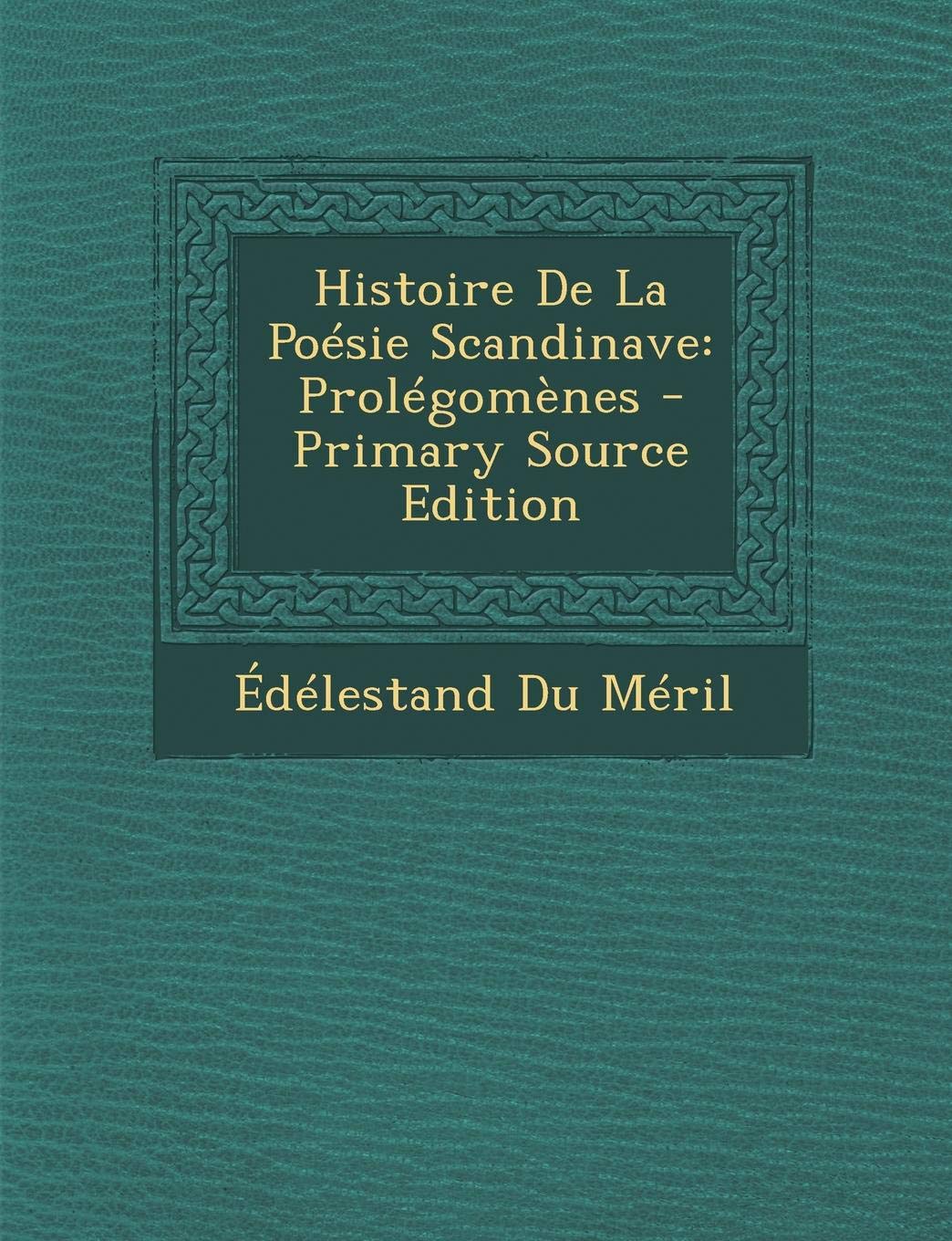 Histoire de La Poesie Scandinave: Prolegomenes (Primary Source) Contemporary literature