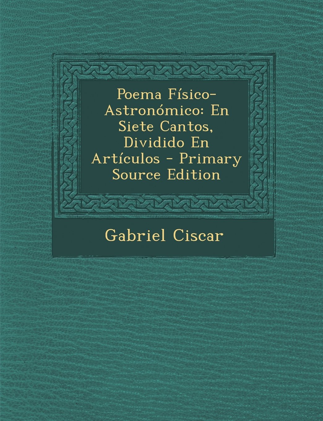 Poema Fisico-Astronomico: En Siete Cantos, Dividido En Articulos Politics & History