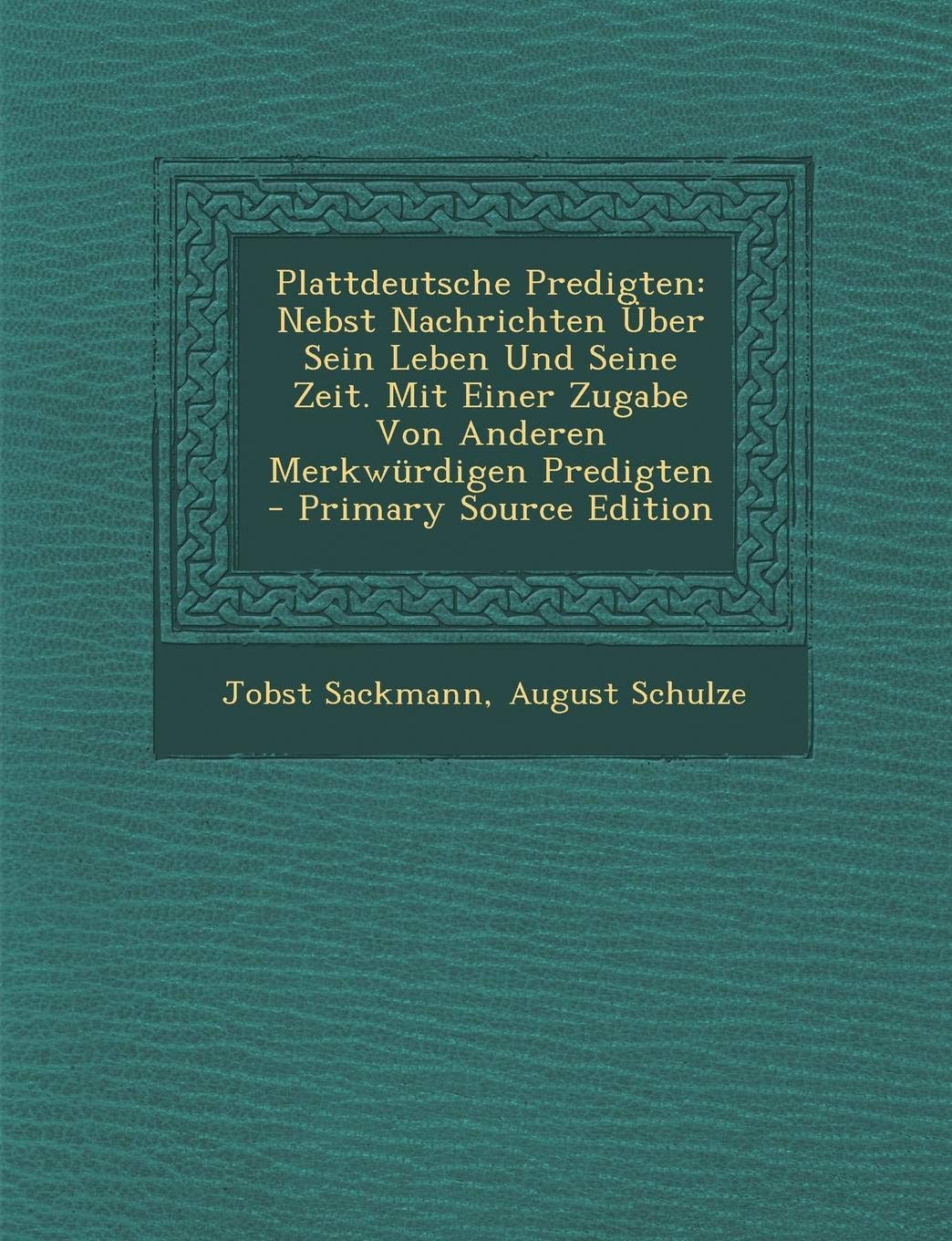 Plattdeutsche Predigten: Nebst Nachrichten Uber Sein Leben Und Seine Zeit. Mit Einer Zugabe Von Anderen Merkwurdigen Predigten - Primary Source Edition Politics & History