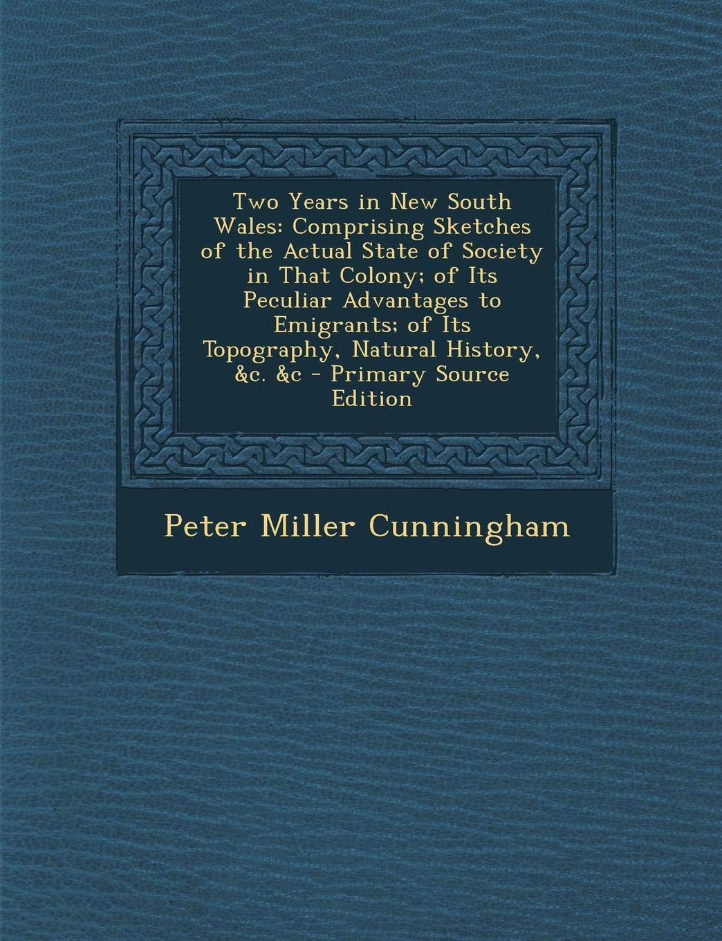 Two Years in New South Wales: Comprising Sketches of the Actual State of Society in That Colony; Of Its Peculiar Advantages to Emigrants; Of Its Top Memories