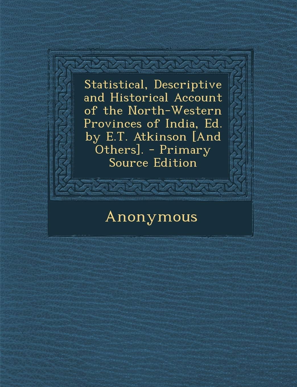 Statistical, Descriptive and Historical Account of the North-Western Provinces of India, Ed. by E.T. Atkinson . Politics & History