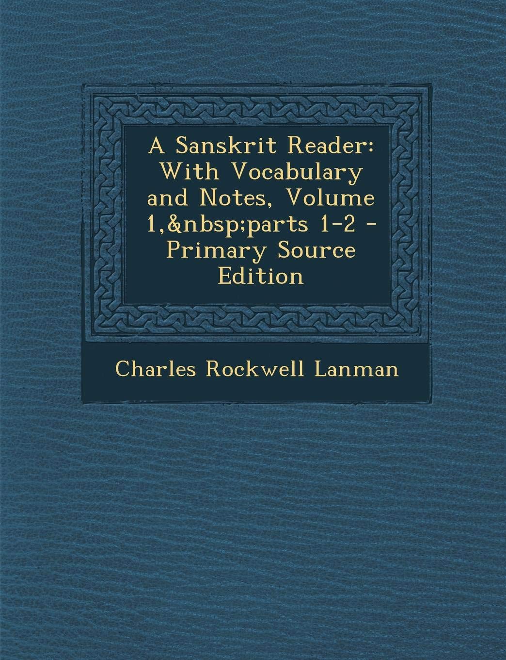 A Sanskrit Reader: With Vocabulary and Notes, Volume 1, Parts 1-2 Foreign Languages ​​& Dictionaries