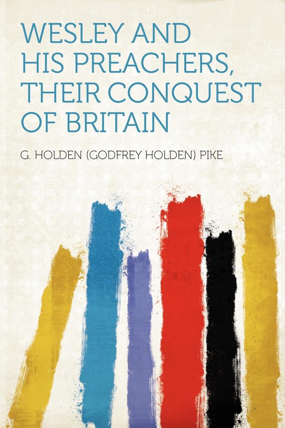 Wesley and His Preachers, Their Conquest of Britain book