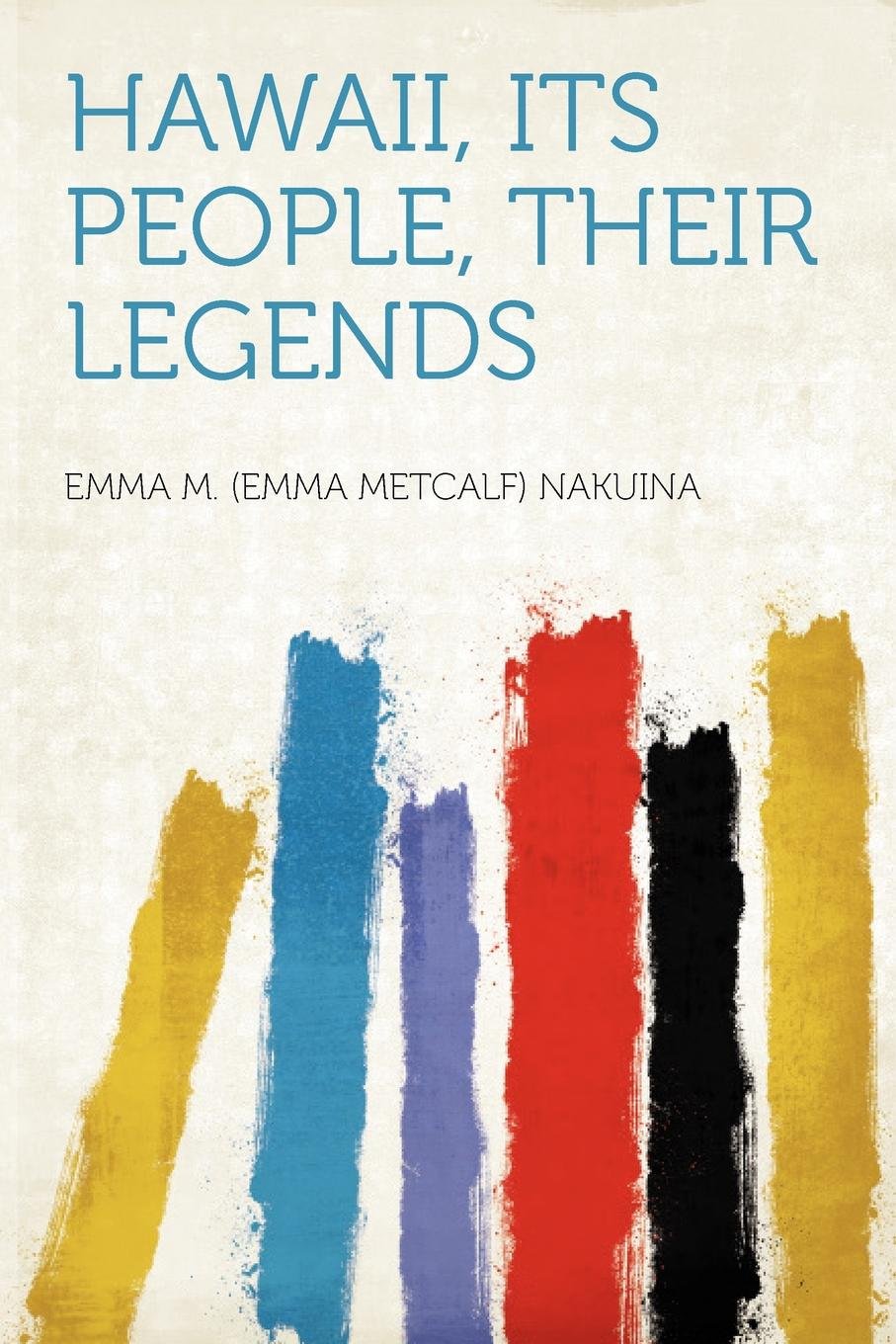 Hawaii, Its People, Their Legends Politics & History