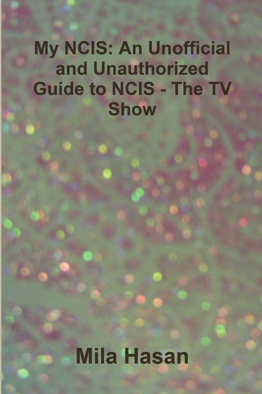 My NCIS: An Unofficial and Unauthorized Guide to NCIS - The TV Show book