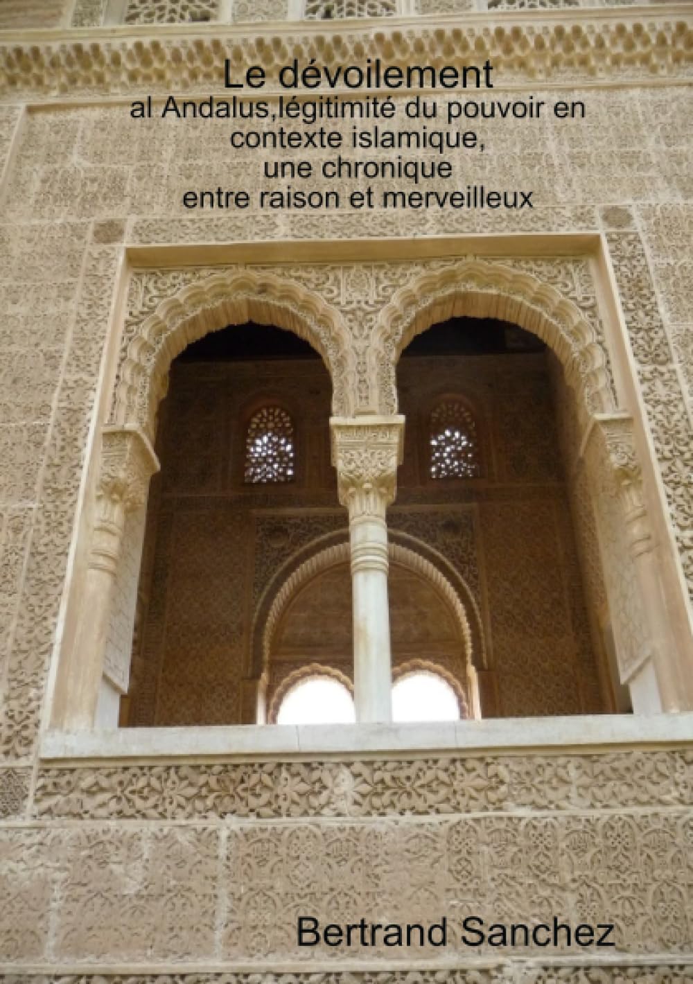 Le dévoilement,al Andalus, légitimité du pouvoir, une chronique entre raison et merveilleux book
