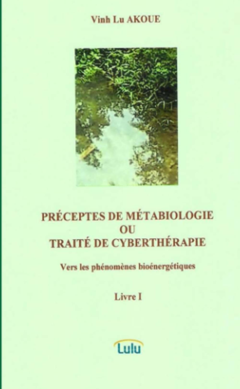 PRECEPTES DE METABIOLOGIE OU TRAITE DE CYBERTHERAPIE Vers les phénomènes bioénergétiques Livre I Books