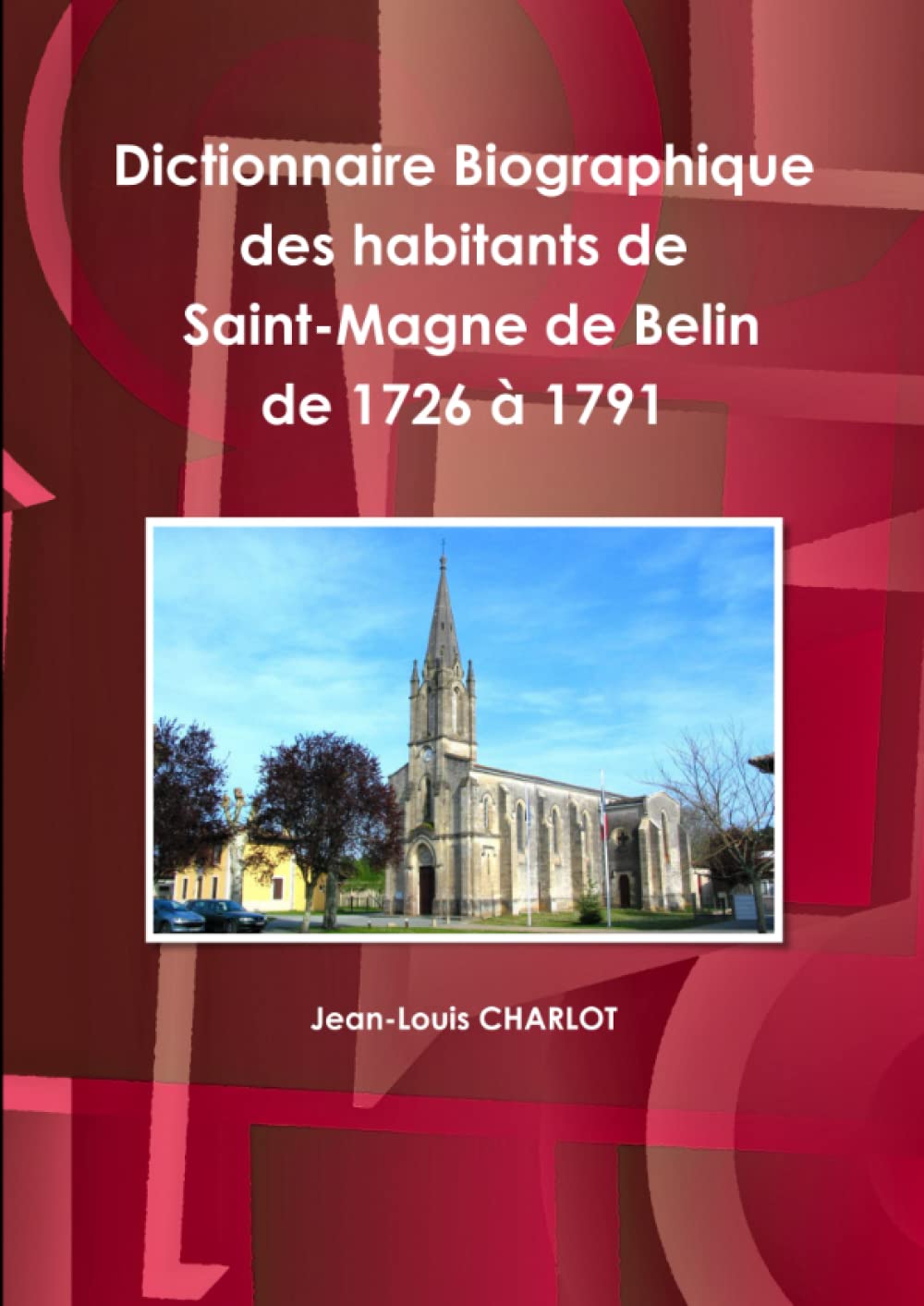 Dictionnaire Biographique des habitants de la commune de Saint-Magne de Belin de 1726 à 1791 book