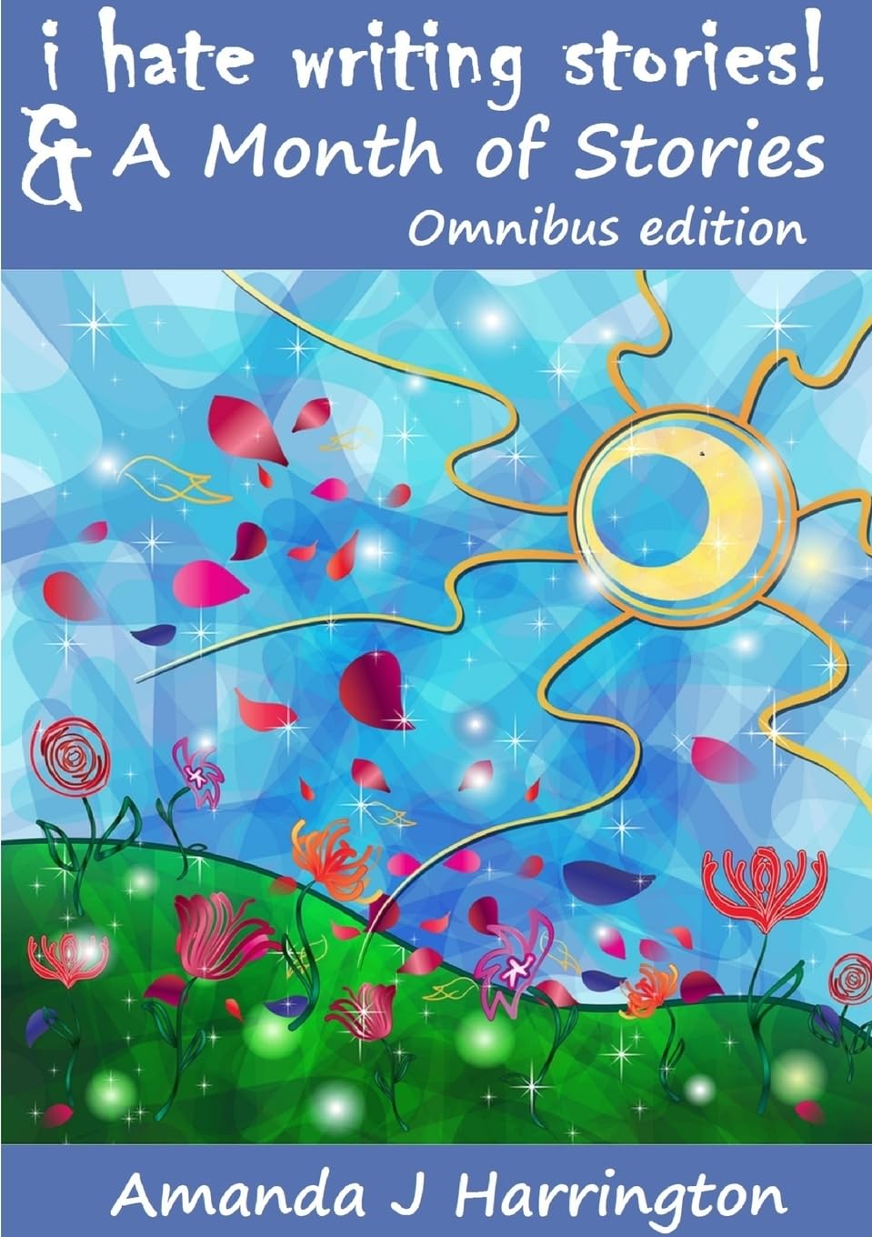 I Hate Writing Stories & A Month of Stories Omnibus Edition book