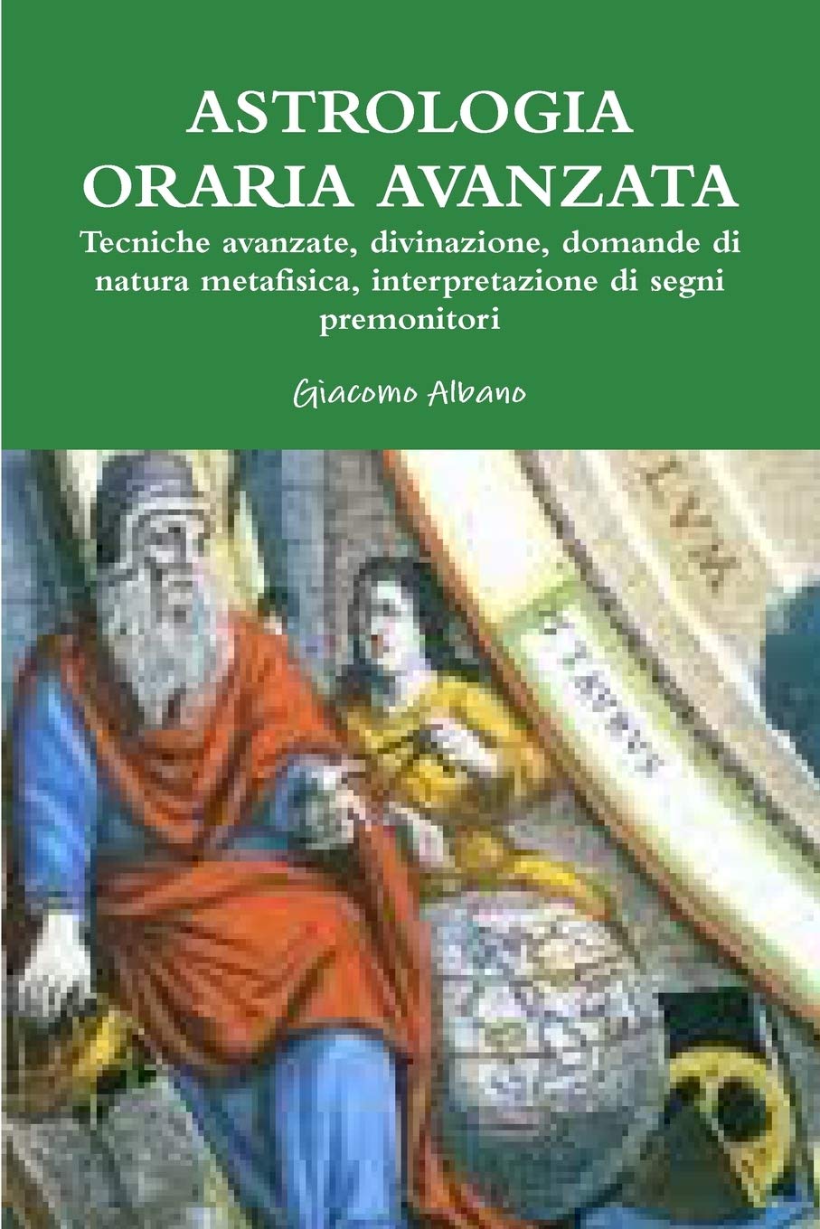 Astrologia Oraria Avanzata Tecniche avanzate, divinazione, domande di natura metafisica, l'interpretazione dei segni premonitori book