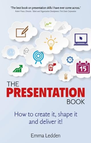 The Presentation Book: How to create it, shape it and deliver it! Improve your presentation skills now. Business, Finance & Career