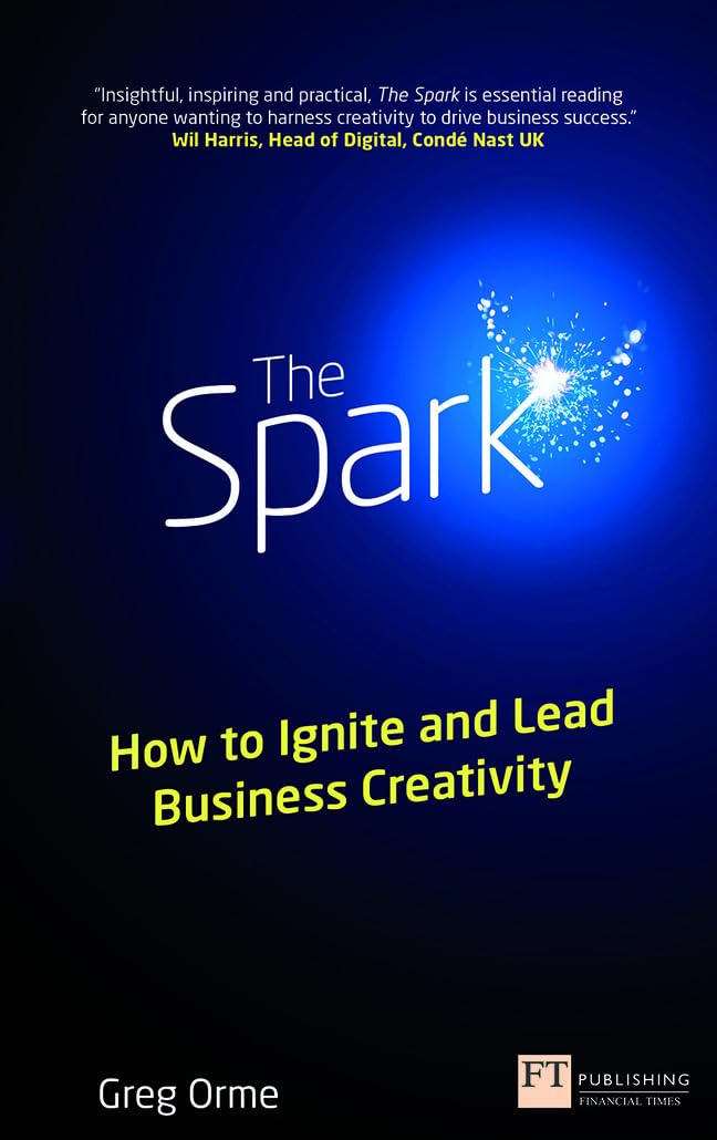 Spark, The: How to Ignite and Lead Business Creativity (Financial Times Series) Business, Finance & Career