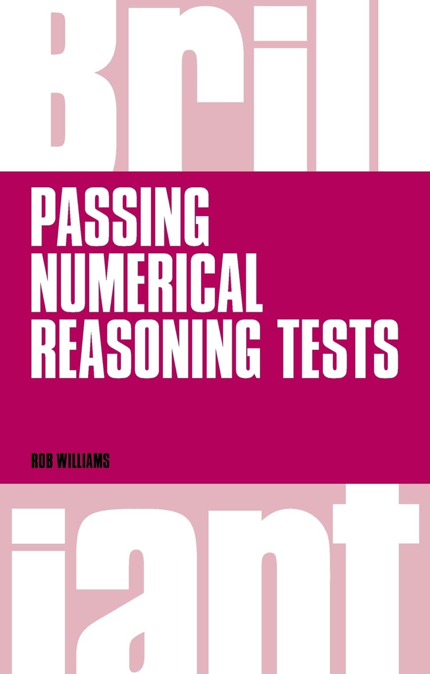 Brilliant Passing Numerical Reasoning Tests: Everything You Need to Know to Understand How to Practise for and Pass Numerical Reasoning Tests (Brilliant Business) Business, Finance & Career