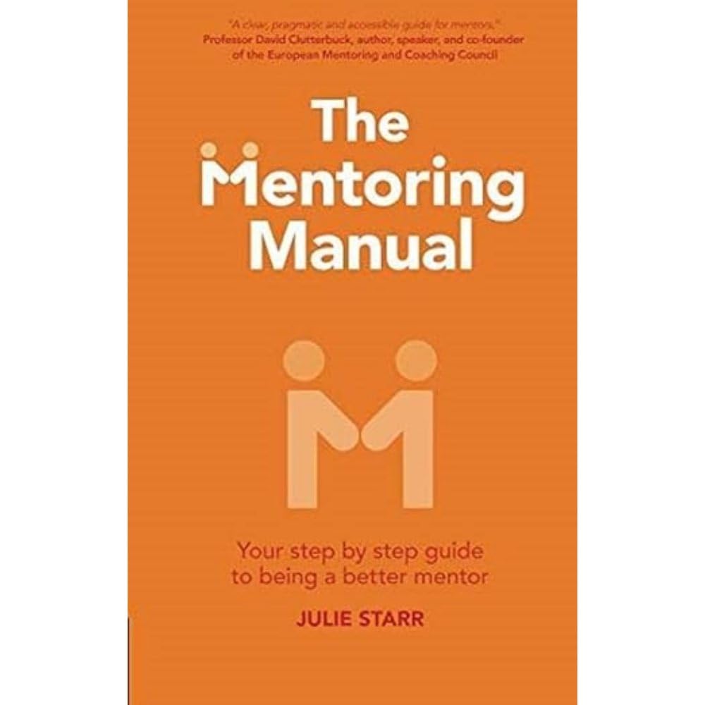 The Mentoring Manual: Your step by step guide to being a better mentor Business, Finance & Career
