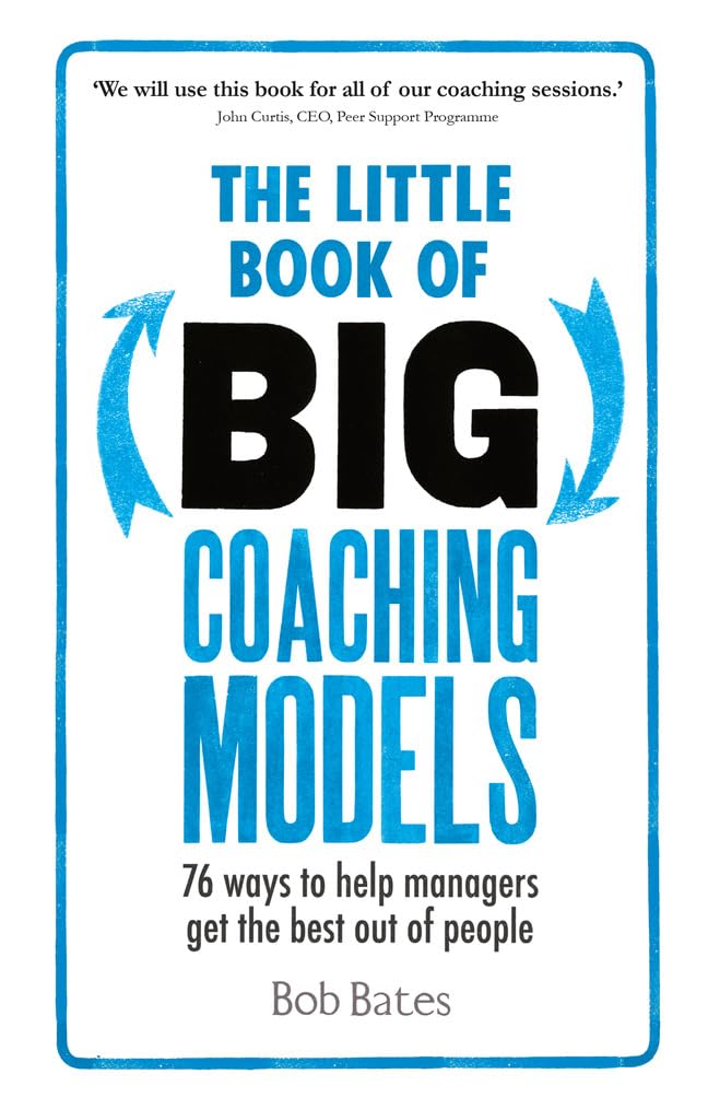The Little Book of Big Coaching Models: 76 ways to help managers get the best out of people Business, Finance & Career