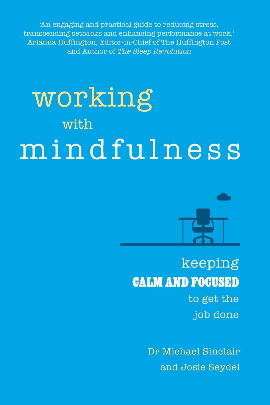 Working with Mindfulness: Keeping calm and focused to get the job done Business, Finance & Career