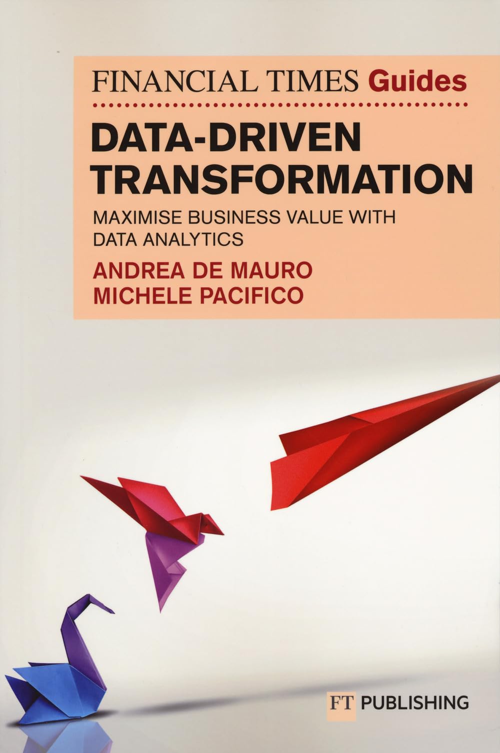 The Financial Times Guide to Data-Driven Transformation: How to drive substantial business value with data analytics Law