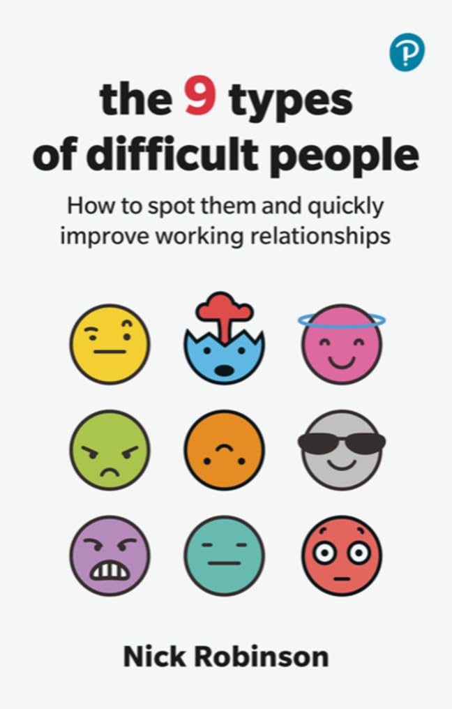 The 9 Types of Difficult People: How to spot them and quickly improve working relationships Business, Finance & Career